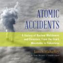 Atomic Accidents: A History of Nuclear Meltdowns and Disasters; From the Ozark Mountains to Fukushim Audiobook