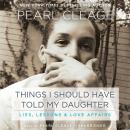 Things I Should Have Told My Daughter: Lies, Lessons & Love Affairs Audiobook