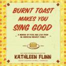 Burnt Toast Makes You Sing Good: A Memoir of Food and Love from an American Midwest Family Audiobook