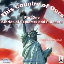 This Country of Ours, Part 1: Stories of Explorers and Pioneers Audiobook