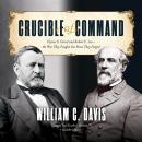 Crucible of Command: Ulysses S. Grant and Robert E. Lee—the War They Fought, the Peace They Forged Audiobook
