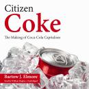 Citizen Coke: The Making of Coca-Cola Capitalism Audiobook