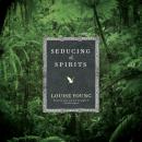 Seducing the Spirits, Louise Young