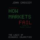 How Markets Fail: The Logic of Economic Calamities, John Cassidy