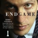 Endgame: Bobby Fischer’s Remarkable Rise and Fall—from America’s Brightest Prodigy to the Edge of Madness, Frank Brady