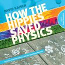 How the Hippies Saved Physics: Science, Counterculture, and the Quantum Revival Audiobook