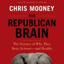 The Republican Brain: The Science of Why They Deny Science—and Reality Audiobook