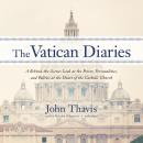 Vatican Diaries: A Behind-the-Scenes Look at the Power, Personalities, and Politics at the Heart of the Catholic Church, John Thavis