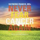 Never Fear Cancer Again: How to Prevent and Reverse Cancer Audiobook