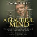 Beautiful Mind: The Life of Mathematical Genius and Nobel Laureate John Nash, Sylvia Nasar