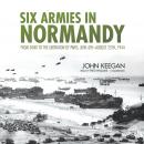 Six Armies in Normandy: From D-Day to the Liberation of Paris, June 6th–August 25th, 1944 Audiobook