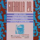Guerrilla P.R.: How You Can Wage an Effective Publicity Campaign...without Going Broke Audiobook