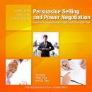 Persuasive Selling and Power Negotiation: Develop Unstoppable Sales Skills and Close ANY Deal