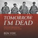 Tomorrow I’m Dead: A Killing Field Survivor Becomes the Freedom Army’s Greatest Soldier Audiobook