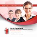 Be in Command: Develop a Commanding Presence to Present Authoritatively and Persuasively Audiobook