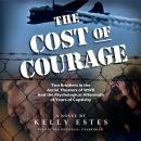The Cost of Courage: Two Brothers in the Aerial Theaters of WWII and the Psychological Aftermath of  Audiobook