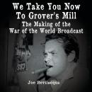 We Take You Now to Grover's Mill: The Making of the War of the Worlds Broadcast Audiobook