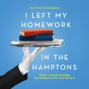 I Left My Homework in the Hamptons: What I Learned Teaching the Children of the One Percent Audiobook