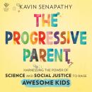 The Progressive Parent: Harnessing the Power of Science and Social Justice to Raise Awesome Kids Audiobook