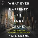 What Ever Happened to Eddy Crane?: A Memoir and a Murder Investigation Audiobook