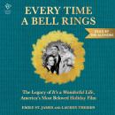 The Every Time a Bell Rings: The Legacy of It’s a Wonderful Life, America’s Most Beloved Holiday Film Audiobook