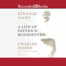 Strange Glory: A Life of Dietrich Bonhoeffer Audiobook