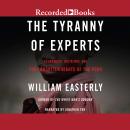 The Tyranny of Experts: Economists, Dictators, and the Forgotten Rights of the Poor Audiobook