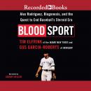 Blood Sport: Alex Rodriguex, Biogenesis, and the Quest to End Baseball's Steroid Era Audiobook