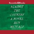 Against the Country: A Novel Audiobook