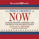 The Fierce Urgency of Now: Lyndon Johnson, Congress, and the Battle for the Great Society Audiobook