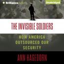 The Invisible Soldiers: How America Outsourced Our Security Audiobook