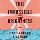 This Impossible Brightness: A Novel Audiobook