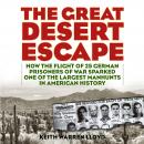 The Great Desert Escape: How the Flight of 25 German Prisoners of War Sparked One of the Largest Man Audiobook
