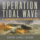 Operation Tidal Wave: The Bloodiest Air Battle in the History of War Audiobook