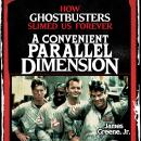 A Convenient Parallel Dimension: How Ghostbusters Slimed Us Forever Audiobook