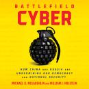 Battlefield Cyber: How China and Russia are Undermining Our Democracy and National Security Audiobook