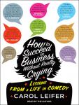 How to Succeed in Business Without Really Crying, Carol Leifer