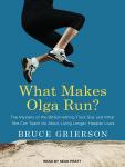 What Makes Olga Run?: The Mystery of the 90-something Track Star and What She Can Teach Us About Living Longer, Happier Lives, Bruce Grierson