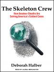 Skeleton Crew: How Amateur Sleuths Are Solving America's Coldest Cases, Deborah Halber