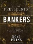 All the Presidents' Bankers: The Hidden Alliances That Drive American Power, Nomi Prins