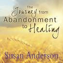 The Journey from Abandonment to Healing: Surviving Through and Recovering from the Five Stages That Accompany the Loss of Love