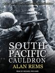 South Pacific Cauldron: World War II's Great Forgotten Battlegrounds Audiobook