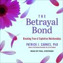 Betrayal Bond: Breaking Free of Exploitive Relationships, Patrick Carnes Phd