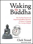 Waking the Buddha: How the Most Dynamic and Empowering Buddhist Movement in History Is Changing Our Concept of Religion