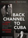 Back Channel to Cuba: The Hidden History of Negotiations between Washington and Havana, Peter Kornbluh, William M. LeoGrande