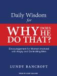 Daily Wisdom for Why Does He Do That?: Encouragement for Women Involved With Angry and Controlling Men, Lundy Bancroft