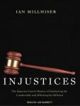 Injustices: The Supreme Court's History of Comforting the Comfortable and Afflicting the Afflicted Audiobook