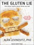 The Gluten Lie: And Other Myths About What You Eat Audiobook