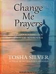 Change Me Prayers: The Hidden Power of Spiritual Surrender, Tosha Silver