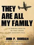 They Are All My Family: A Daring Rescue in the Chaos of Saigon's Fall, John P. Riordan